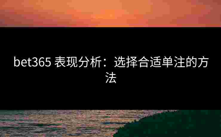bet365 表现分析：选择合适单注的方法