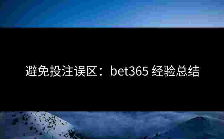 避免投注误区：bet365 经验总结