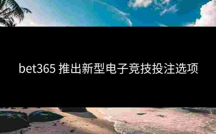 bet365 推出新型电子竞技投注选项